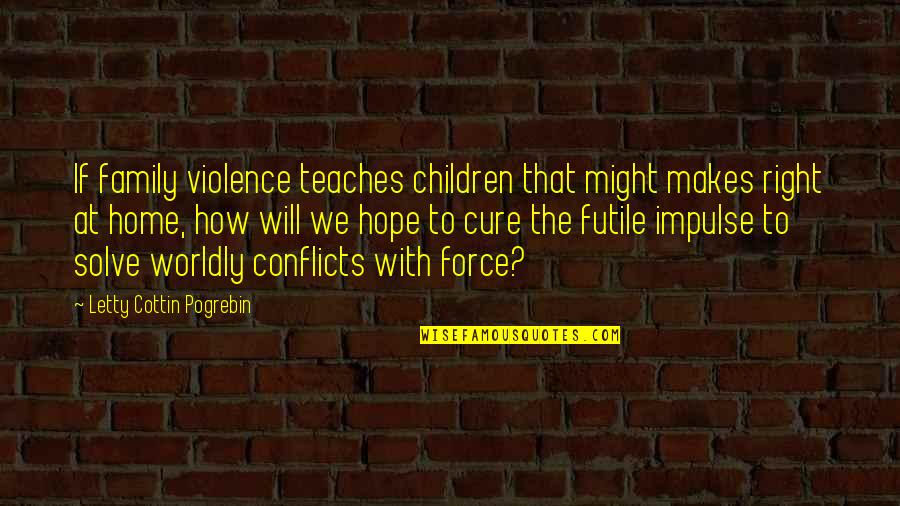 All Shall Perish Quotes By Letty Cottin Pogrebin: If family violence teaches children that might makes