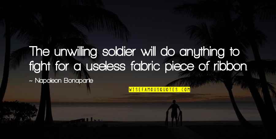 All Shall Perish Quotes By Napoleon Bonaparte: The unwilling soldier will do anything to fight