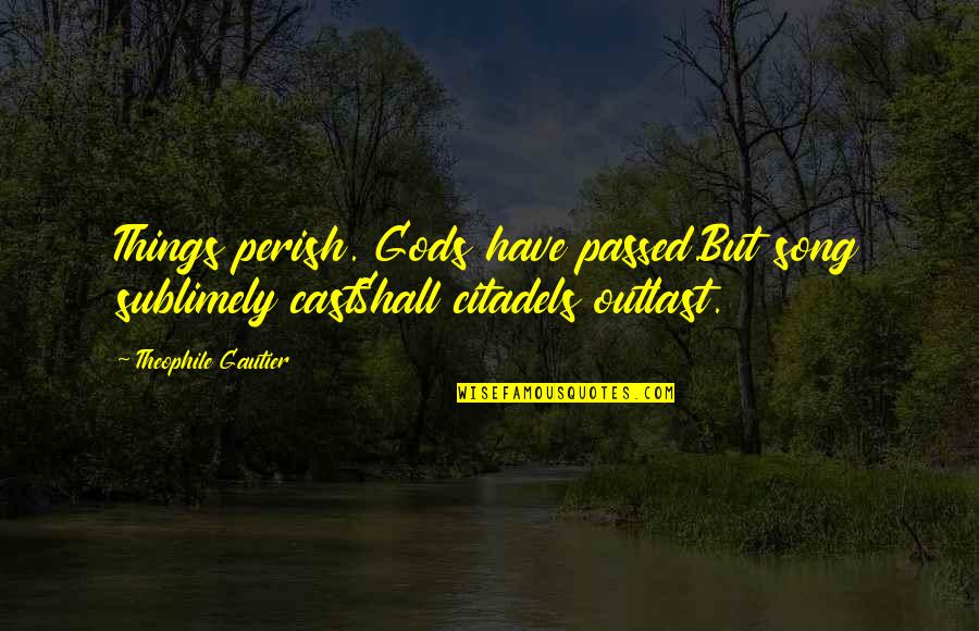 All Shall Perish Quotes By Theophile Gautier: Things perish. Gods have passed.But song sublimely castShall