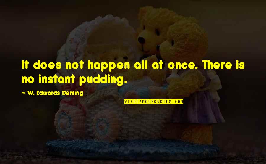 All Shall Perish Quotes By W. Edwards Deming: It does not happen all at once. There