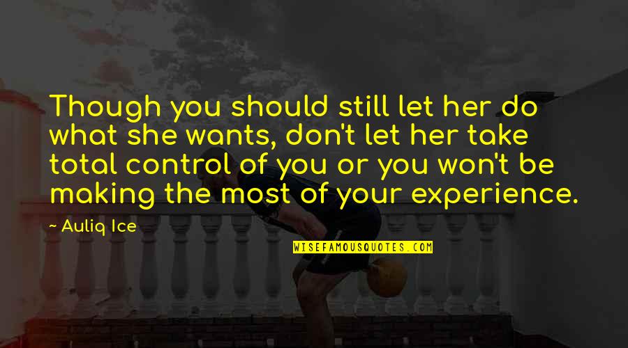 All She Wants Is Love Quotes By Auliq Ice: Though you should still let her do what All She Wants Is Love Quotes By Auliq Ice: Though you should still let her do what