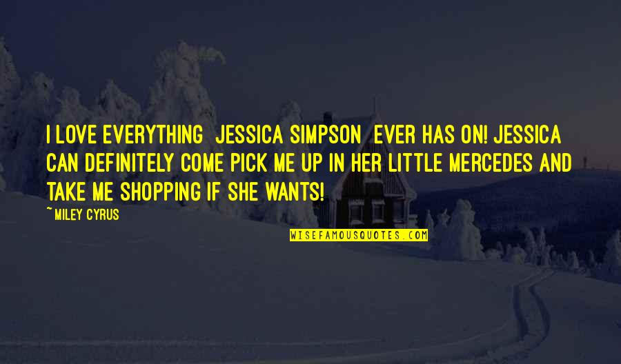 All She Wants Is Love Quotes By Miley Cyrus: I love everything [Jessica Simpson] ever has on!