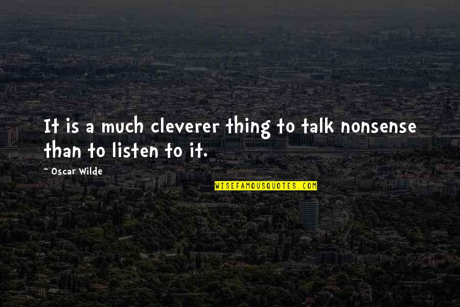 All She Wants Is Your Attention Quotes By Oscar Wilde: It is a much cleverer thing to talk