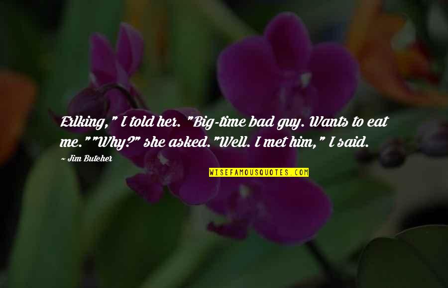 All She Wants Is Your Time Quotes By Jim Butcher: Erlking," I told her. "Big-time bad guy. Wants
