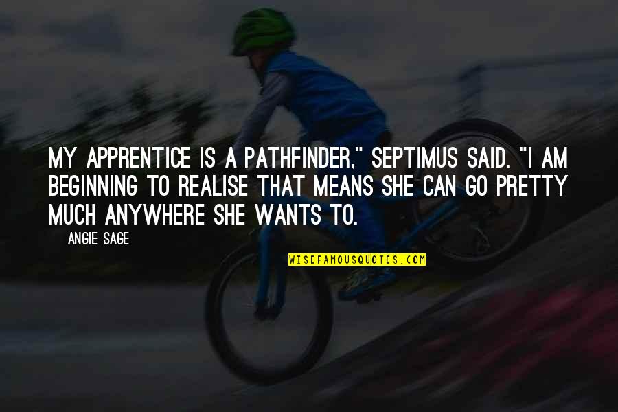 All She Wants Quotes By Angie Sage: My Apprentice is a PathFinder," Septimus said. "I All She Wants Quotes By Angie Sage: My Apprentice is a PathFinder," Septimus said. "I