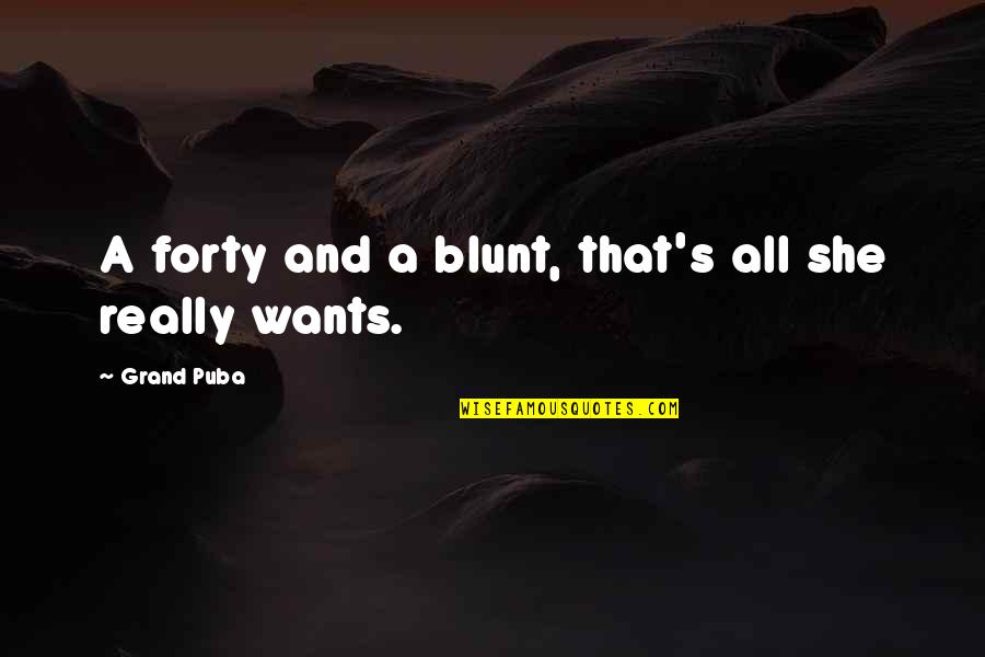 All She Wants Quotes By Grand Puba: A forty and a blunt, that's all she All She Wants Quotes By Grand Puba: A forty and a blunt, that's all she
