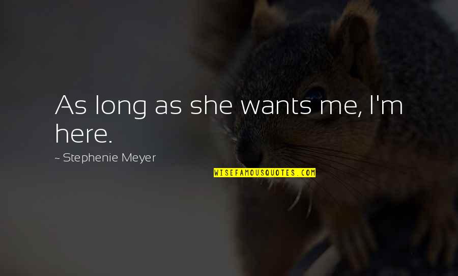 All She Wants Quotes By Stephenie Meyer: As long as she wants me, I'm here. All She Wants Quotes By Stephenie Meyer: As long as she wants me, I'm here.