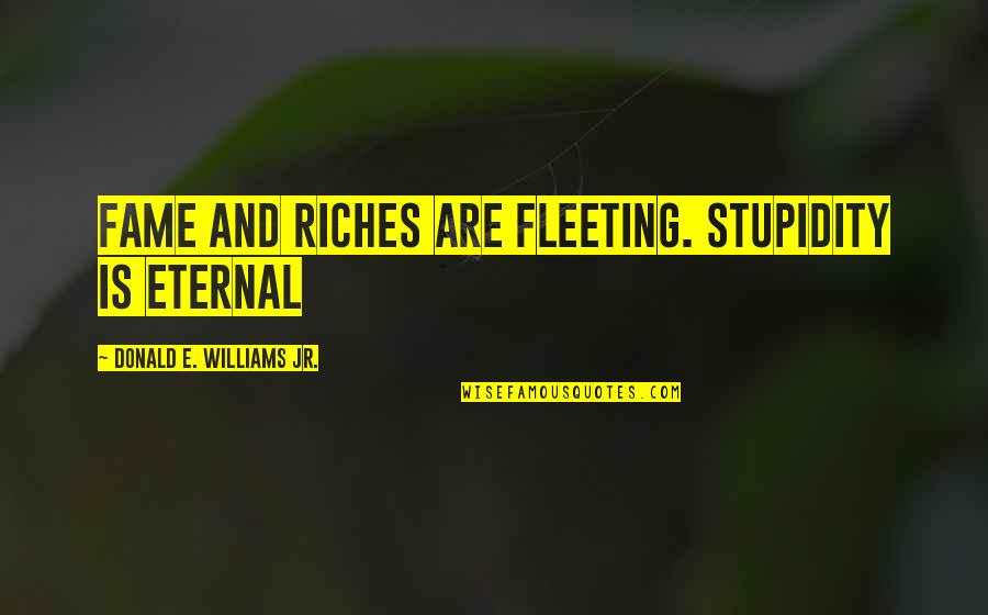 All Shook Up Book Quotes By Donald E. Williams Jr.: Fame and riches are fleeting. Stupidity is eternal