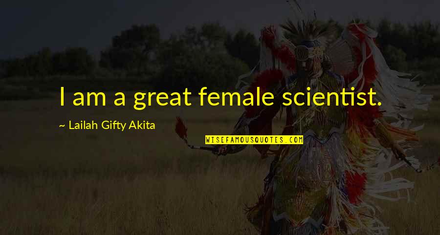 All Shook Up Book Quotes By Lailah Gifty Akita: I am a great female scientist.
