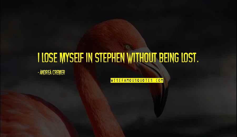 All Slow Jams Quotes By Andrea Cremer: I lose myself in Stephen without being lost.