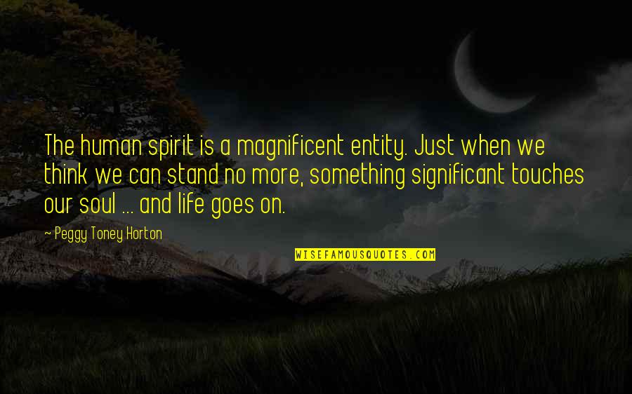 All Slow Rock Quotes By Peggy Toney Horton: The human spirit is a magnificent entity. Just All Slow Rock Quotes By Peggy Toney Horton: The human spirit is a magnificent entity. Just