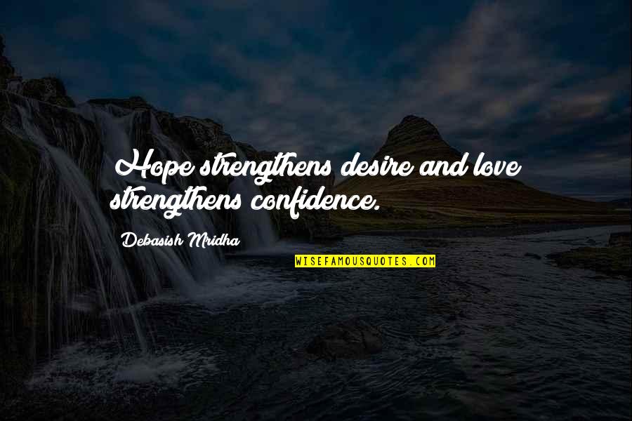 All Slowpoke Quotes By Debasish Mridha: Hope strengthens desire and love strengthens confidence. All Slowpoke Quotes By Debasish Mridha: Hope strengthens desire and love strengthens confidence.