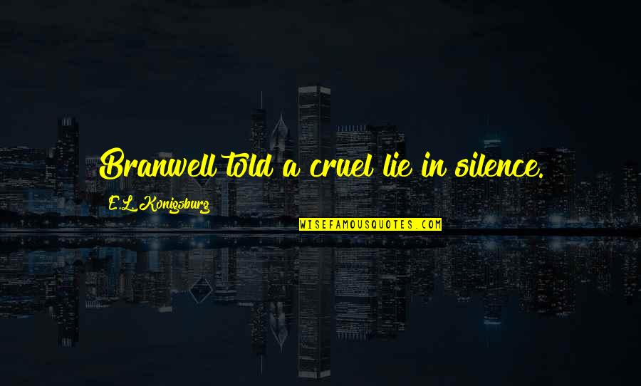All Slowpoke Quotes By E.L. Konigsburg: Branwell told a cruel lie in silence. All Slowpoke Quotes By E.L. Konigsburg: Branwell told a cruel lie in silence.