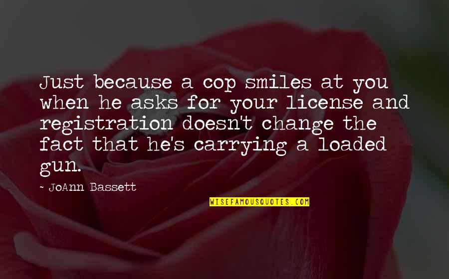 All Smiles Because Of You Quotes By JoAnn Bassett: Just because a cop smiles at you when