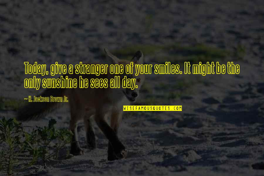 All Smiles Quotes By H. Jackson Brown Jr.: Today, give a stranger one of your smiles. All Smiles Quotes By H. Jackson Brown Jr.: Today, give a stranger one of your smiles.
