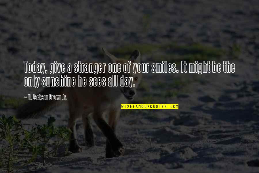 All Smiles Today Quotes By H. Jackson Brown Jr.: Today, give a stranger one of your smiles. All Smiles Today Quotes By H. Jackson Brown Jr.: Today, give a stranger one of your smiles.
