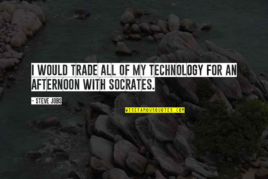 All Socrates Quotes By Steve Jobs: I would trade all of my technology for