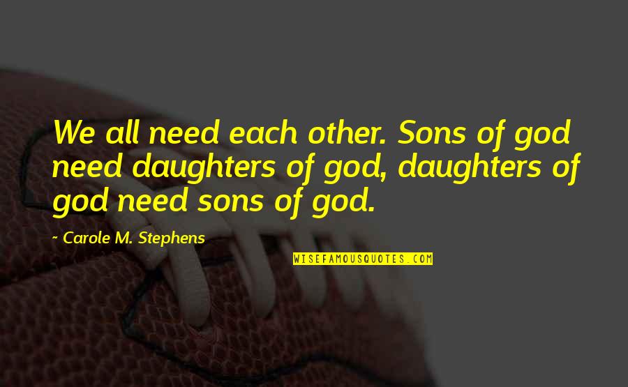 All Sons Quotes By Carole M. Stephens: We all need each other. Sons of god