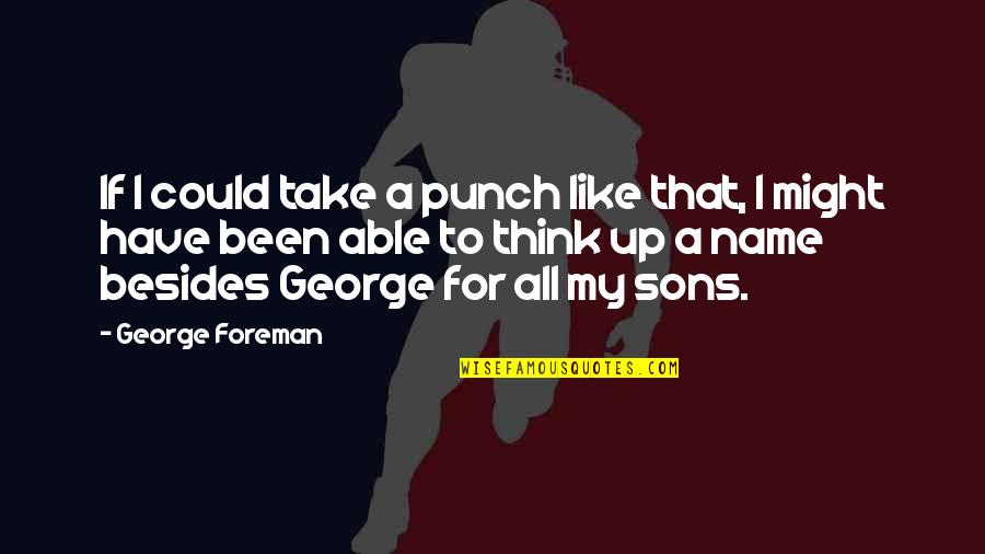 All Sons Quotes By George Foreman: If I could take a punch like that,