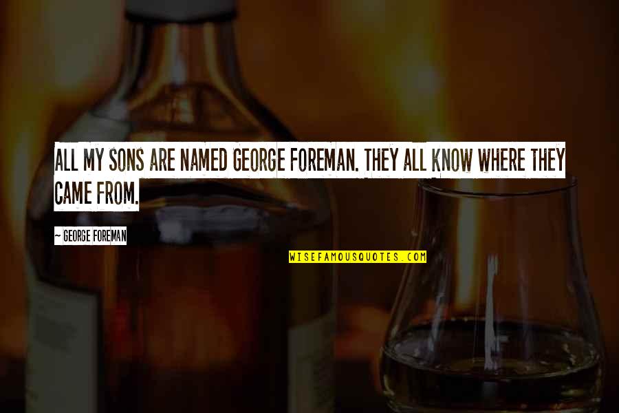 All Sons Quotes By George Foreman: All my sons are named George Foreman. They