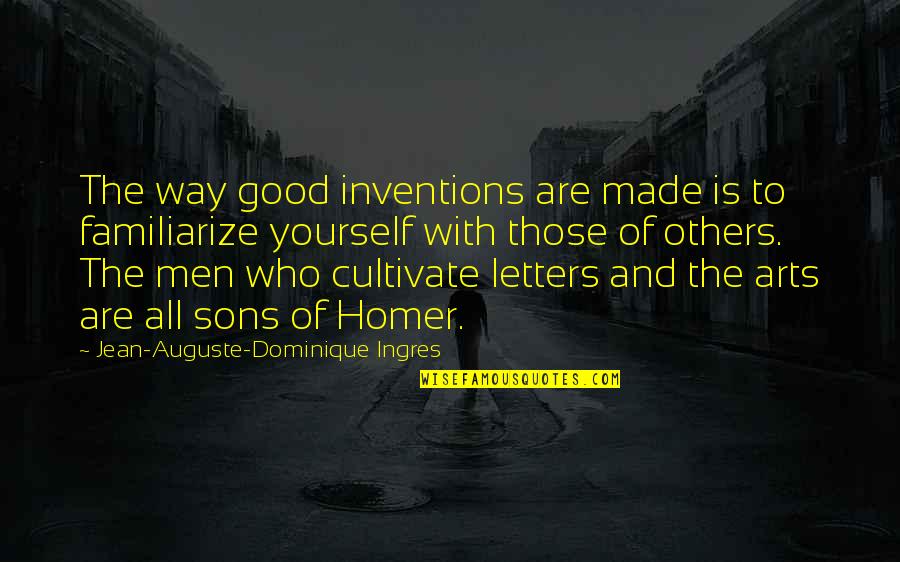 All Sons Quotes By Jean-Auguste-Dominique Ingres: The way good inventions are made is to