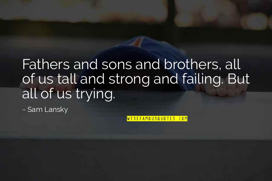 All Sons Quotes By Sam Lansky: Fathers and sons and brothers, all of us