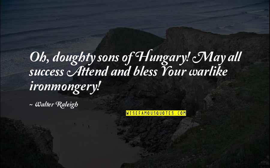 All Sons Quotes By Walter Raleigh: Oh, doughty sons of Hungary! May all success
