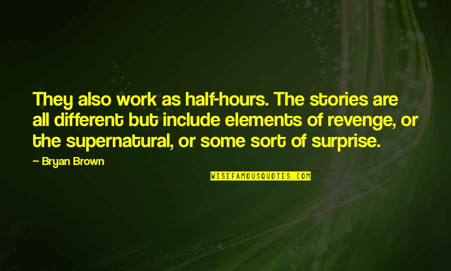 All Sort Of Quotes By Bryan Brown: They also work as half-hours. The stories are