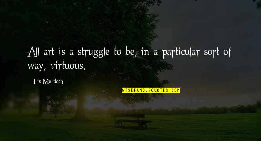 All Sort Of Quotes By Iris Murdoch: All art is a struggle to be, in