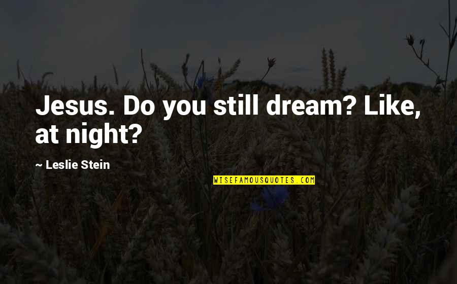 All Souls Day 2013 Quotes By Leslie Stein: Jesus. Do you still dream? Like, at night? All Souls Day 2013 Quotes By Leslie Stein: Jesus. Do you still dream? Like, at night?