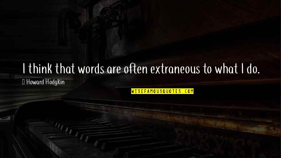 All Souls Day 2014 Quotes By Howard Hodgkin: I think that words are often extraneous to