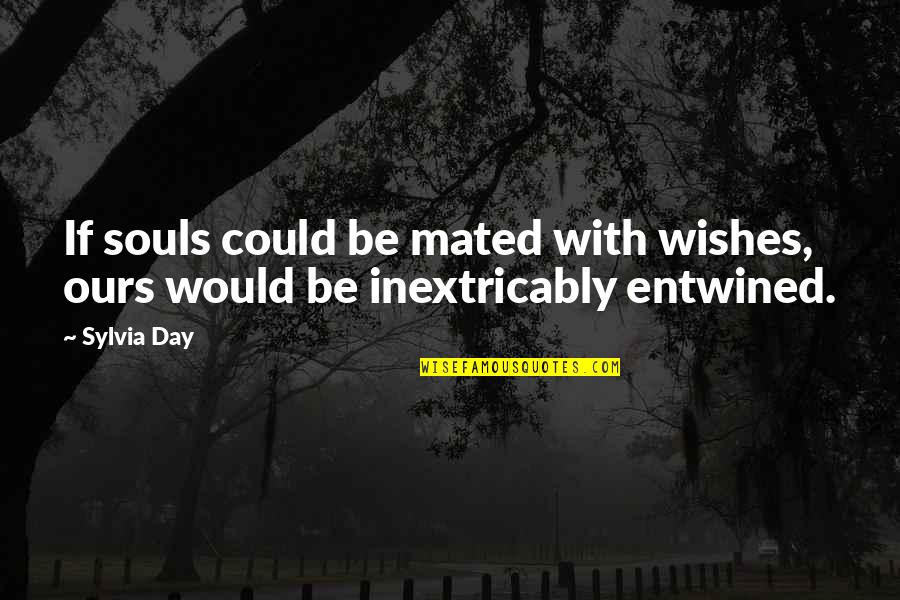 All Souls Day Quotes By Sylvia Day: If souls could be mated with wishes, ours