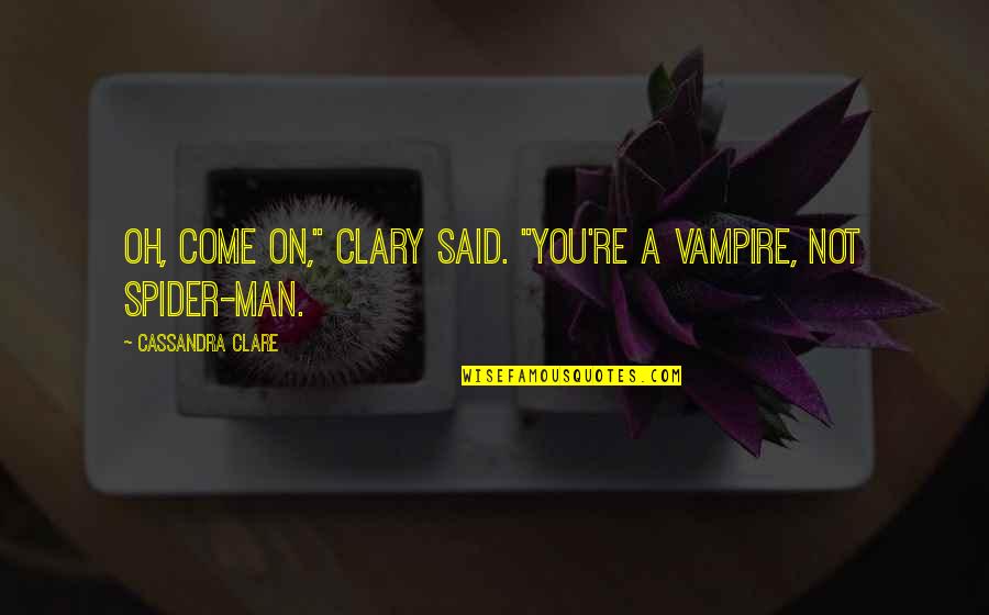 All Spider Man Quotes By Cassandra Clare: Oh, come on," Clary said. "You're a vampire, All Spider Man Quotes By Cassandra Clare: Oh, come on," Clary said. "You're a vampire,