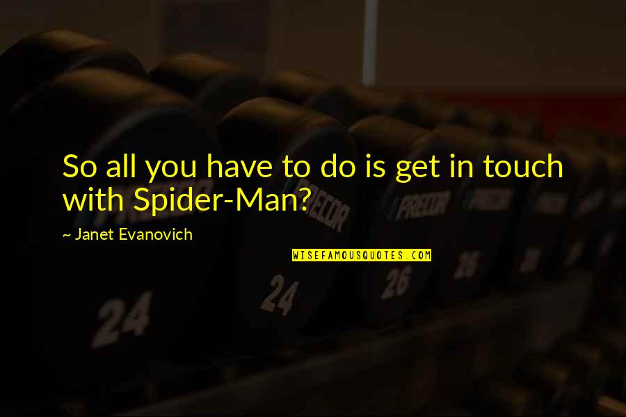 All Spider Man Quotes By Janet Evanovich: So all you have to do is get All Spider Man Quotes By Janet Evanovich: So all you have to do is get