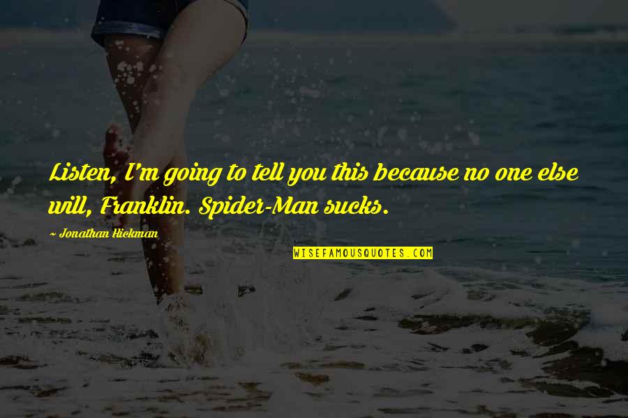 All Spider Man Quotes By Jonathan Hickman: Listen, I'm going to tell you this because All Spider Man Quotes By Jonathan Hickman: Listen, I'm going to tell you this because