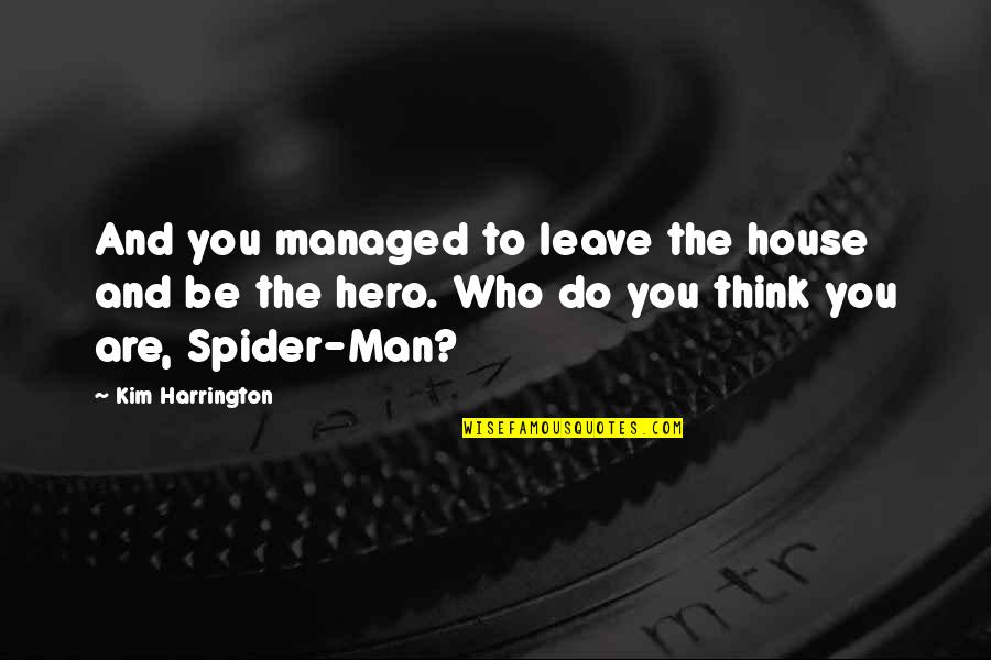 All Spider Man Quotes By Kim Harrington: And you managed to leave the house and All Spider Man Quotes By Kim Harrington: And you managed to leave the house and