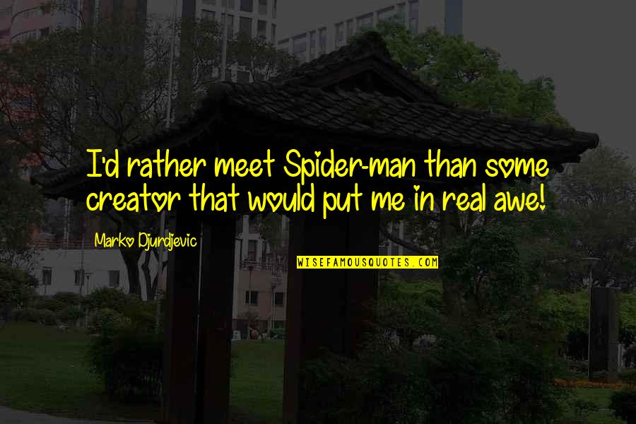 All Spider Man Quotes By Marko Djurdjevic: I'd rather meet Spider-man than some creator that All Spider Man Quotes By Marko Djurdjevic: I'd rather meet Spider-man than some creator that
