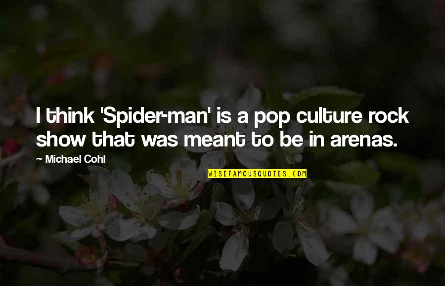 All Spider Man Quotes By Michael Cohl: I think 'Spider-man' is a pop culture rock