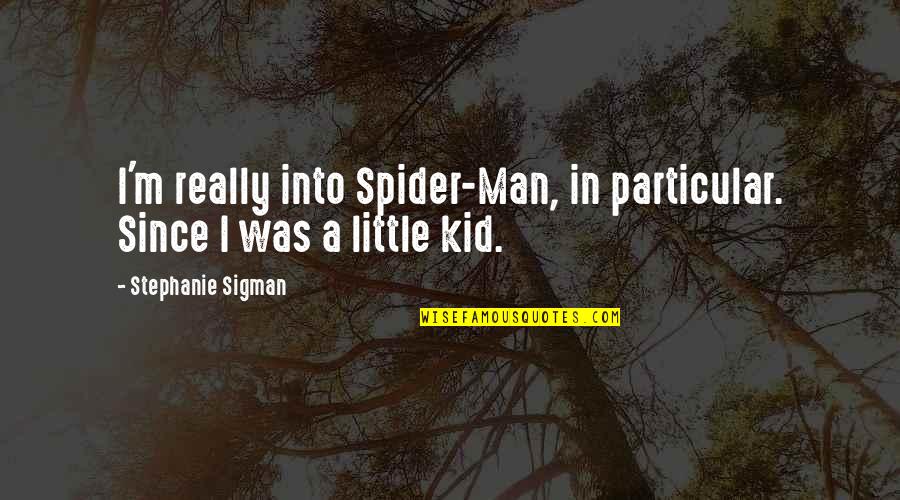 All Spider Man Quotes By Stephanie Sigman: I'm really into Spider-Man, in particular. Since I All Spider Man Quotes By Stephanie Sigman: I'm really into Spider-Man, in particular. Since I