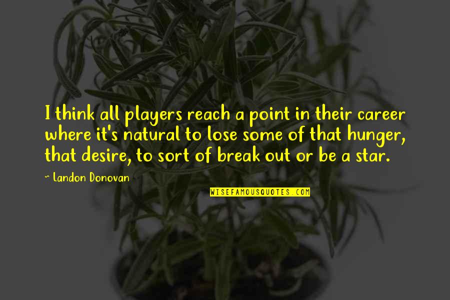 All Star Players Quotes By Landon Donovan: I think all players reach a point in All Star Players Quotes By Landon Donovan: I think all players reach a point in