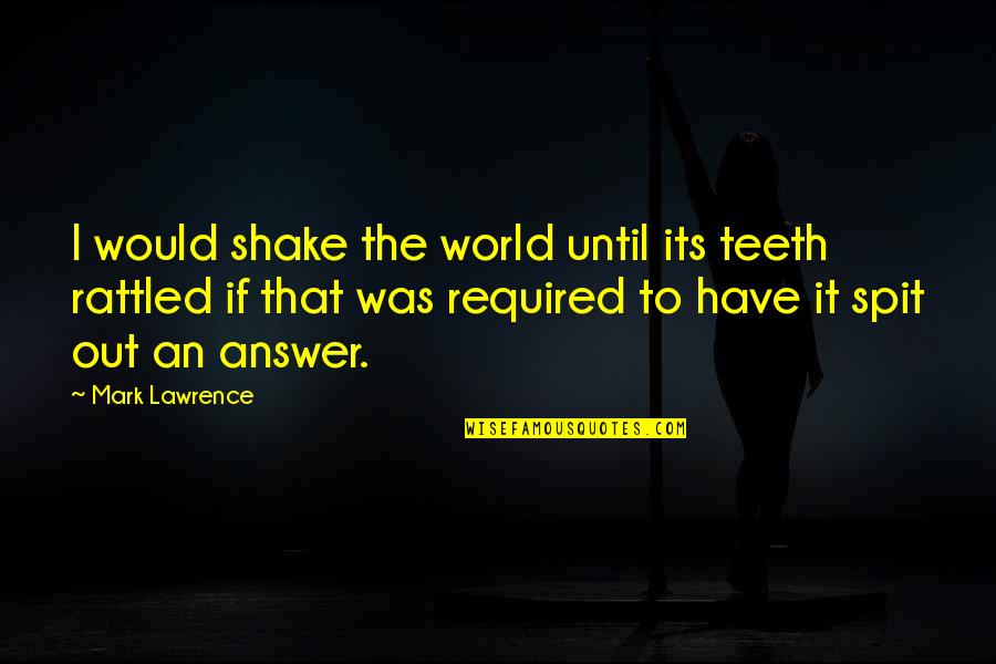 All Star Wars Clone Wars Quotes By Mark Lawrence: I would shake the world until its teeth All Star Wars Clone Wars Quotes By Mark Lawrence: I would shake the world until its teeth