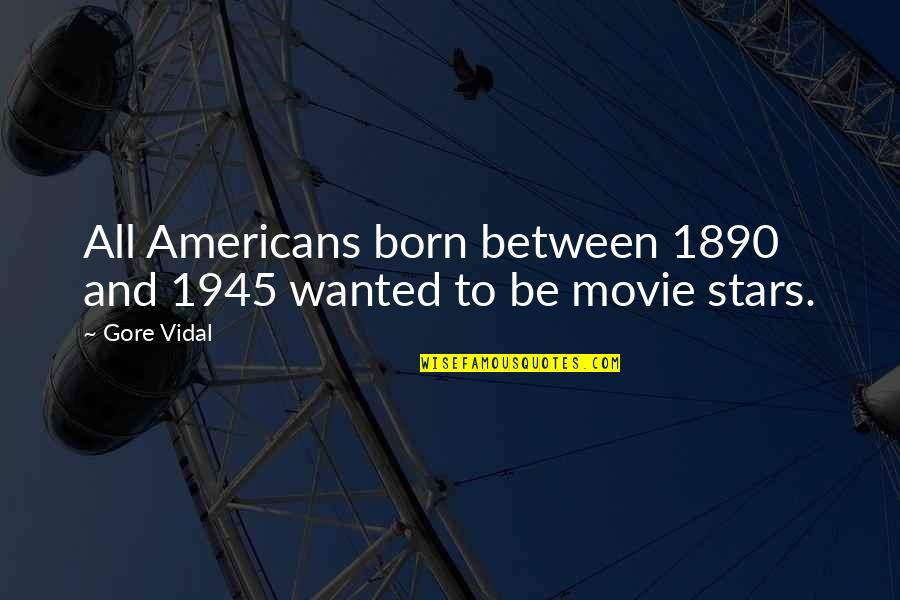 All Stars Movie Quotes By Gore Vidal: All Americans born between 1890 and 1945 wanted