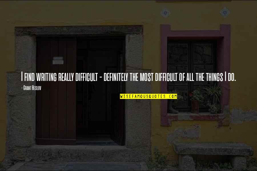 All Students Successful Quotes By Grant Heslov: I find writing really difficult - definitely the All Students Successful Quotes By Grant Heslov: I find writing really difficult - definitely the