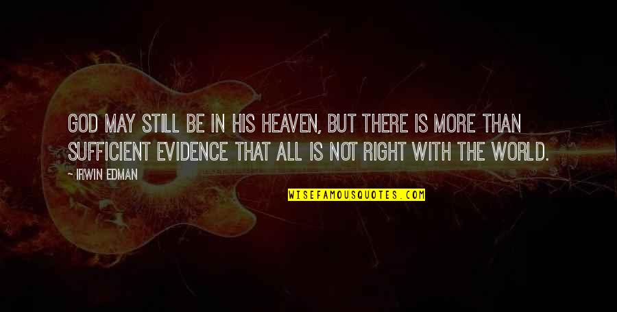 All Sufficient God Quotes By Irwin Edman: God may still be in His Heaven, but