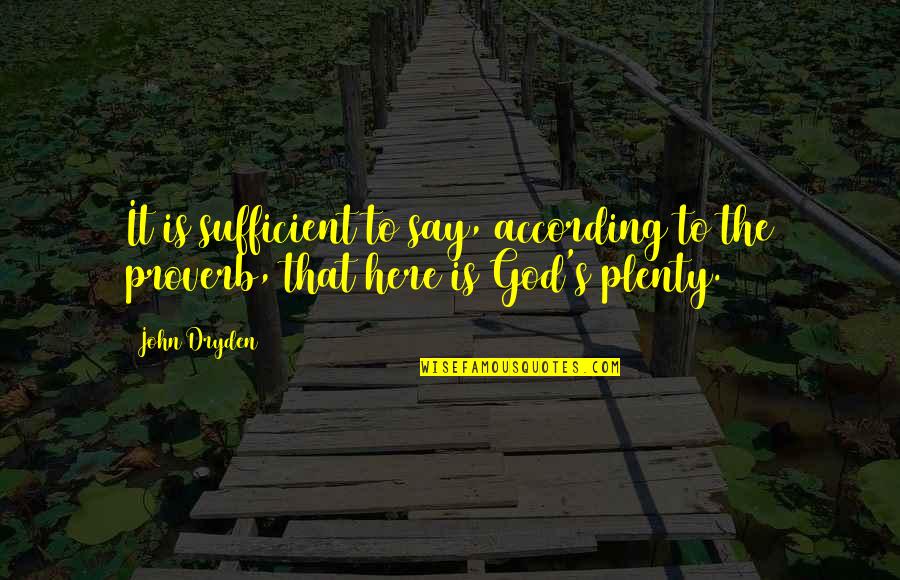 All Sufficient God Quotes By John Dryden: It is sufficient to say, according to the