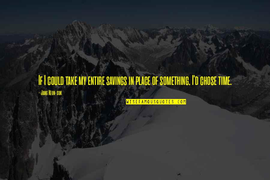 All Take Your Entire Quotes By Jang Keun-suk: If I could take my entire savings in