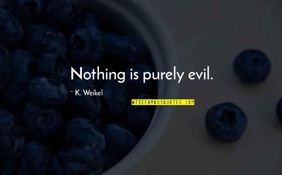 All Takeo Quotes By K. Weikel: Nothing is purely evil.
