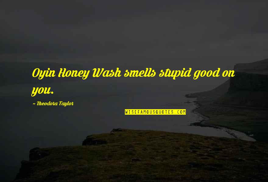 All Takeo Quotes By Theodora Taylor: Oyin Honey Wash smells stupid good on you.