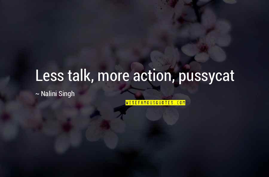 All Talk And No Action Quotes By Nalini Singh: Less talk, more action, pussycat