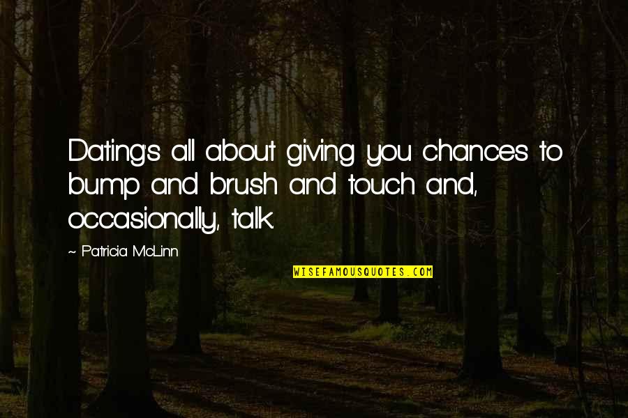 All Talk Quotes By Patricia McLinn: Dating's all about giving you chances to bump All Talk Quotes By Patricia McLinn: Dating's all about giving you chances to bump
